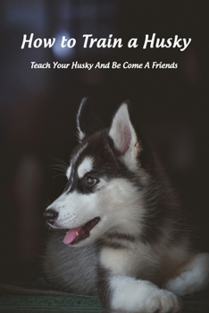 Paperback How to Train a Husky: Teach Your Husky And Be Come A Friends Book