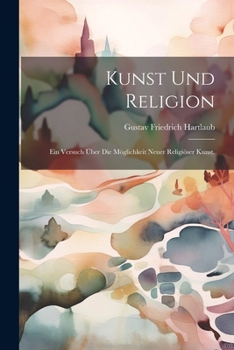 Paperback Kunst und Religion: Ein Versuch über die Möglichkeit neuer religiöser Kunst. [German] Book
