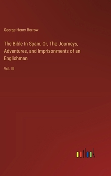 Hardcover The Bible In Spain, Or, The Journeys, Adventures, and Imprisonments of an Englishman: Vol. III Book