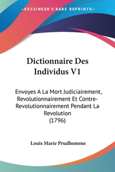 Paperback Dictionnaire Des Individus V1: Envoyes A La Mort Judiciairement, Revolutionnairement Et Contre-Revolutionnairement Pendant La Revolution (1796) [French] Book