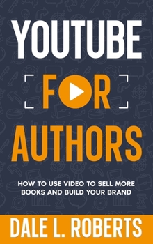 Hardcover YouTube for Authors: How to Use Video to Sell More Books and Build Your Brand Book