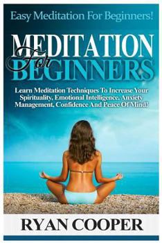 Paperback Meditation For Beginners: Easy Meditation For Beginners! Learn Meditation Techniques To Increase Your Spirituality, Emotional Intelligence, Anxi Book