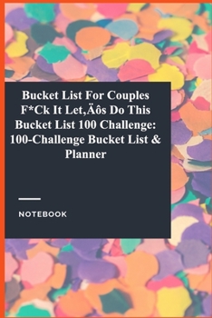 Paperback Bucket List For Couples F*Ck It Let's Do This Bucket List 100 Challenge: 100-Challenge Bucket List & Planner: Gratitude Journal / Notebook Gift, 118 P Book