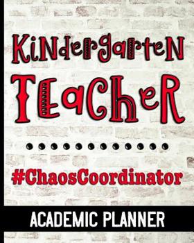 Kindergarten Teacher #ChaosCoordinator - Academic Planner: Ultimate Kindergarten Teacher Planner Chaos Coordinator Cover Design - Get Organized & Keep Important Class Information All In One Place - Le