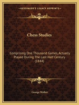 Paperback Chess Studies: Comprising One Thousand Games, Actually Played During The Last Half Century (1844) Book
