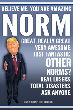 Paperback Funny Trump Journal - Believe Me. You Are Amazing Norm Great, Really Great. Very Awesome. Just Fantastic. Other Norms? Real Losers. Total Disasters. A Book