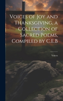 Hardcover Voices of Joy and Thanksgiving, a Collection of Sacred Poems, Compiled by C.E.B Book