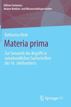 Hardcover Materia Prima: Zur Semantik Des Begriffs in Naturkundlichen Sachschriften Des 16. Jahrhunderts [German] Book