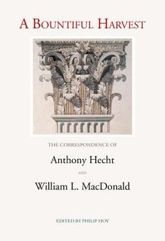 Hardcover Bountiful Harvest: The Correspondence of Anthony Hecht and William L. MacDonald Book