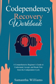 Paperback Codependency Recovery Workbook: A Comprehensive Beginner's Guide to Understand, Accept, and Break Free from the Codependent Cycle Book