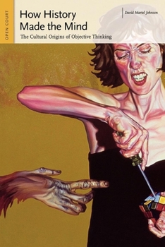 Paperback How History Made the Mind: The Cultural Origins of Objective Thinking Book