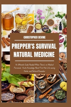 Paperback Prepper's Survival Natural Medicine: An Ultimate Guide Needed When There's no Medical Personnel, Acute Knowledge About First Aid, Life-saving Herbs, a Book