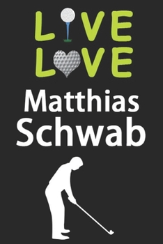 Live Love Matthias Schwab Journal: Funny Cute Gift For Matthias Schwab Lovers | I Heart Matthias Schwab Golf Notebook: Blank Lined Journals - 120 Pages - 6 x 9 Inch - Composition Book