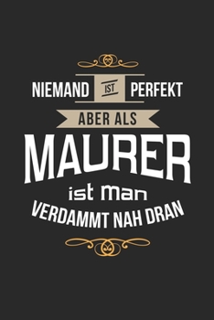 Niemand ist perfekt aber als Maurer ist man verdammt nah dran: Notizbuch, lustiges Geschenk für einen Bauhandwerker, 6 x 9 Zoll (A5), kariert (German Edition)
