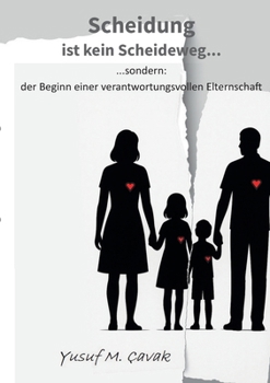 Scheidung ist kein Scheideweg: Ein Leitfaden für getrennte Eltern, die das Wohl ihrer Kinder in den Mittelpunkt stellen