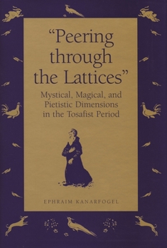 Hardcover "Peering Through the Lattices": Mystical, Magical, and Pietistic Dimensions in the Tosafist Period Book