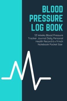 Blood Pressure Log Book: 53 Weeks Blood Pressure Tracker Journal Daily Personal Health Record 6 x 9 Inch Notebook Pocket Size (Volume 9)