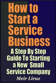 Paperback How to Start a Service Business - A Step by Step Guide to Starting a New Small Service Company Book