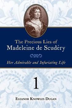 Paperback The Precious Lies of Madeleine de Scudéry: Her Admirable and Infuriating Life. Book 1 Book