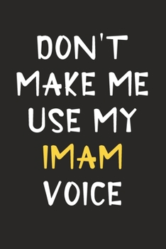 Paperback Don't Make Me Use My Imam Voice: Imam Journal Notebook to Write Down Things, Take Notes, Record Plans or Keep Track of Habits (6" x 9" - 120 Pages) Book