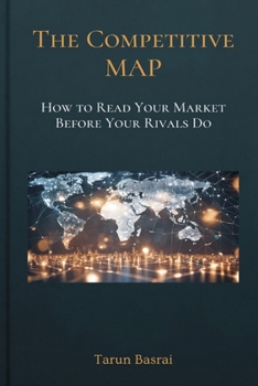 Paperback The Competitive Map: How to Read Your Market Before Your Rivals Do Book