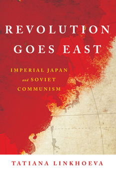 Revolution Goes East: Imperial Japan and Soviet Communism - Book  of the Studies of the Weatherhead East Asian Institute, Columbia University