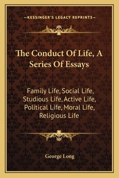 Paperback The Conduct Of Life, A Series Of Essays: Family Life, Social Life, Studious Life, Active Life, Political Life, Moral Life, Religious Life Book