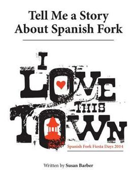 Paperback Tell Me a Story About Spanish Fork: I Love This Town Book