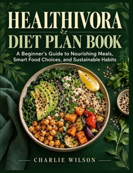 Healthivora Diet Plan Book: A Beginner’s Guide to Nourishing Meals, Smart Food Choices, and Sustainable Habits