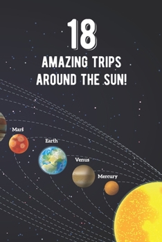 Paperback 18 Amazing Trips Around The Sun: Awesome 18th Birthday Gift Journal Notebook - An Amazing Keepsake Alternative To A Birthday Card - With 100 Lined Pag Book