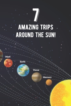 Paperback 7 Amazing Trips Around The Sun: Awesome 7th Birthday Gift Journal Notebook - An Amazing Keepsake Alternative To A Birthday Card - With 100 Lined Pages Book