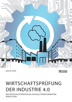 Paperback Wirtschaftsprüfung der Industrie 4.0: Wie Wirtschaftsprüfer die digitale Transformation bewältigen [German] Book
