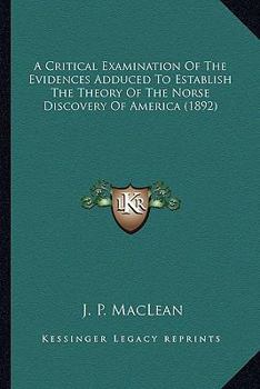 Paperback A Critical Examination Of The Evidences Adduced To Establish The Theory Of The Norse Discovery Of America (1892) Book