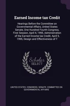 Paperback Earned Income tax Credit: Hearings Before the Committee on Governmental Affairs, United States Senate, One Hundred Fourth Congress, First Sessio Book