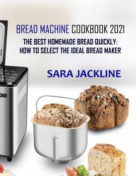 Paperback Bread Machine Cookbook 2021: The Best Homemade Bread Quickly: How To Select The Ideal Bread Maker Book