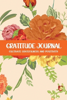 Paperback Gratitude Journal Cultivate Gratefulness and Positivity: Beige Red Rose Book
