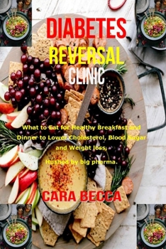 Paperback Diabetes Reversal Clinic: What To Eat For Healthy Breakfast And Dinner To Lower Cholesterol, Blood Sugar And Weight Loss. Book