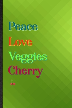 Peace Love Veggies Cherry: Practical Blank Lined Nutritious Fruit Notebook/ Journal, Appreciation Gratitude Thank You Graduation Souvenir Gag Gift, Superb Sayings Graphic
