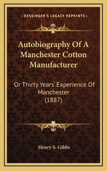 Autobiography of a Manchester Cotton Manufacturer: Or Thirty Years' Experience of Manchester (1887)