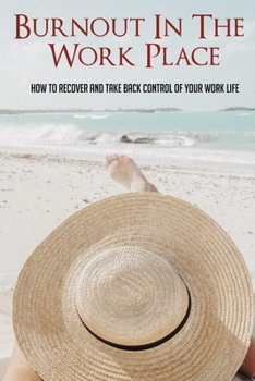 Burnout In The Work Place: How To Recover And Take Back Control Of Your Work Life: Feeling Like You Have No Control Over Your Life