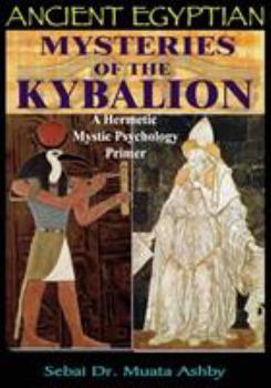 Paperback Ancient Egyptian Mysteries of the Kybalion: A Hermetic Mystic Psychology Primer Book