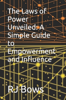 The 48 Laws of Power Unveiled: A Simple Guide to Empowerment and Influence