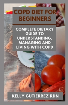 Paperback Copd Diet for Beginners: Complete Dietary Guide to Understanding, Managing and Living with COPD Book