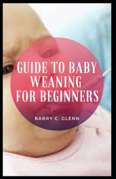 Paperback Guide to Baby Weaning for Beginners: Some children will gradually start to show more interest in eating solid foods and less interest in breastfeeding Book