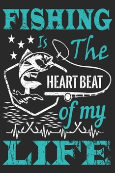 Fishing is the heartbeat of my life: Fishing line journal for noting your fishing memories