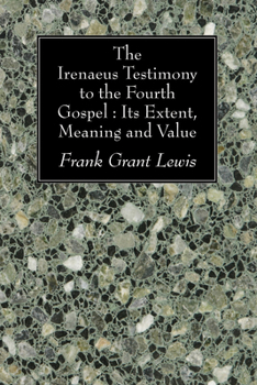 Paperback The Irenaeus Testimony to the Fourth Gospel: Its Extent, Meaning and Value Book