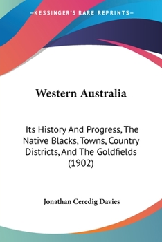 Paperback Western Australia: Its History And Progress, The Native Blacks, Towns, Country Districts, And The Goldfields (1902) Book