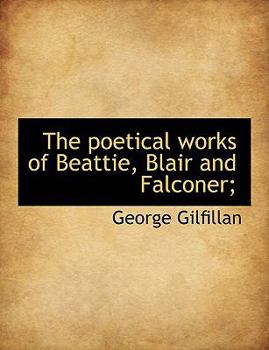 The Poetical Works of Beattie, Blair and Falconer;