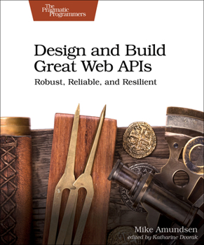 Paperback Design and Build Great Web APIs: Robust, Reliable, and Resilient Book