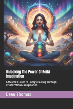 Paperback Unlocking The Power Of Reiki Imagination: A Master's Guide to Energy Healing Through Visualization & Imagination Book